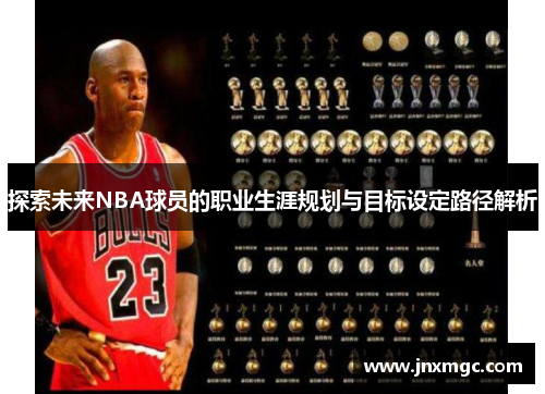 探索未来NBA球员的职业生涯规划与目标设定路径解析