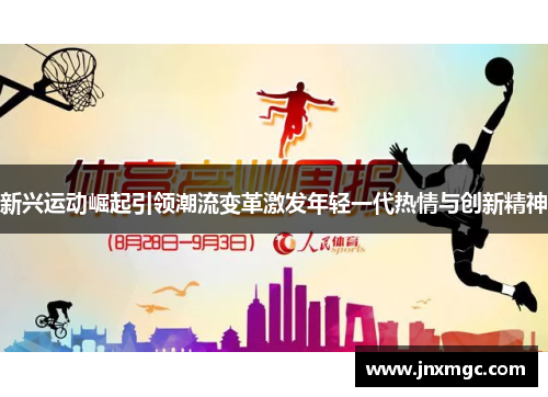 新兴运动崛起引领潮流变革激发年轻一代热情与创新精神