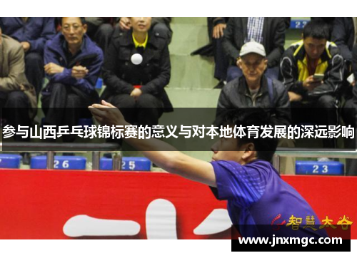 参与山西乒乓球锦标赛的意义与对本地体育发展的深远影响