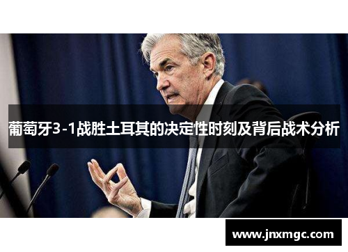 葡萄牙3-1战胜土耳其的决定性时刻及背后战术分析