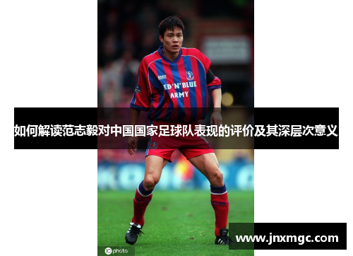 如何解读范志毅对中国国家足球队表现的评价及其深层次意义