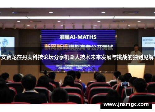 安赛龙在丹麦科技论坛分享机器人技术未来发展与挑战的独到见解