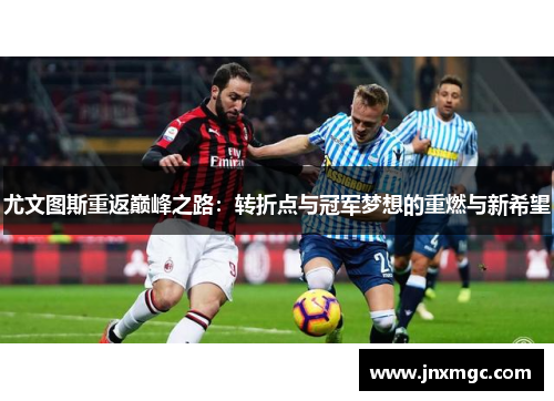 尤文图斯重返巅峰之路：转折点与冠军梦想的重燃与新希望