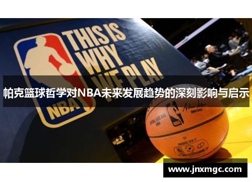 帕克篮球哲学对NBA未来发展趋势的深刻影响与启示 帕克篮球哲学对NBA未来发展趋势的深刻影响与启示