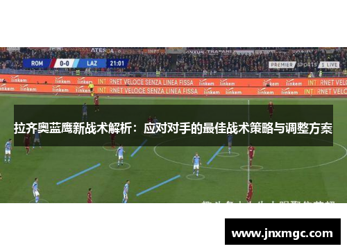 拉齐奥蓝鹰新战术解析：应对对手的最佳战术策略与调整方案
